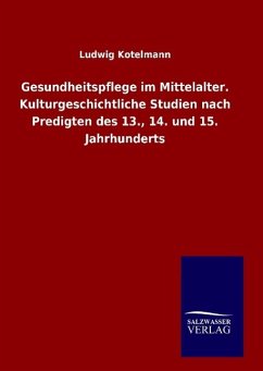 Gesundheitspflege im Mittelalter. Kulturgeschichtliche Studien nach Predigten des 13., 14. und 15. Jahrhunderts