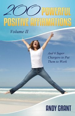 200 Powerful Positive Affirmations Volume II and 6 Super Chargers to Put Them to Work - Grant, Andy