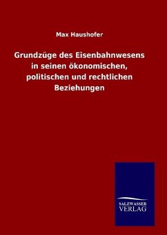 Grundzüge des Eisenbahnwesens in seinen ökonomischen, politischen und rechtlichen Beziehungen - Haushofer, Max