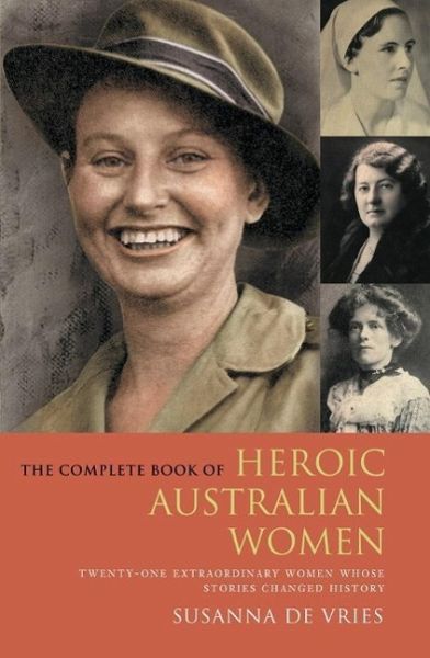 The Complete Book of Heroic Australian Women: Twenty-one Pioneering Women Whose Stories Changed History (eBook, ePUB)