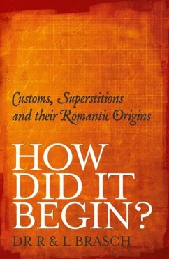 How Did It Begin: Customs, superstitions and their romantic origins (eBook, ePUB) - Brasch, R.; Brasch, L.