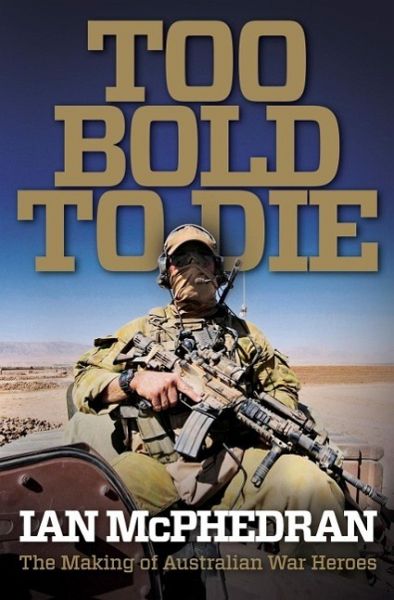 Too Bold to Die: The Making of Australian War Heroes (eBook, ePUB) Too Bold to Die: The Making of Australian War Heroes (eBook, ePUB)