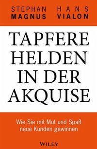 Tapfere Helden in der Akquise - Magnus, Stephan; Vialon, Hans