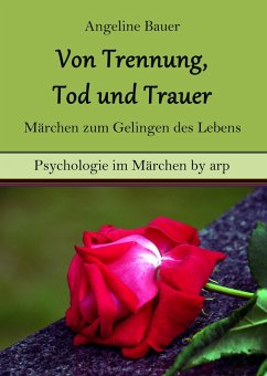 Von Trennung, Tod und Trauer - Märchen zum Gelingen des Lebens (eBook, ePUB) - Bauer, Angeline