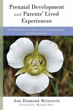 Prenatal Development and Parents' Lived Experiences: How Early Events Shape Our Psychophysiology and Relationships - Weinstein, Ann Diamond