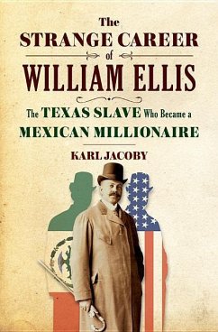 The Strange Career of William Ellis: The Texas Slave Who Became a Mexican Millionaire - Jacoby, Karl