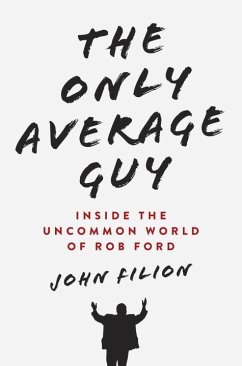The Only Average Guy: Inside the Uncommon World of Rob Ford - Filion, John