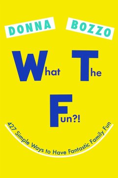 What the Fun?!: 427 Simple Ways to Have Fantastic Family Fun - Bozzo, Donna
