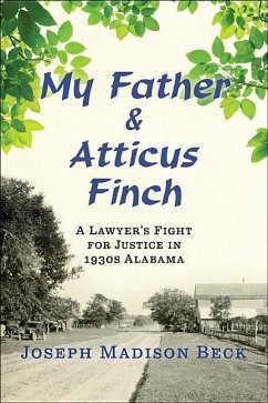 My Father and Atticus Finch: A Lawyer's Fight for Justice in 1930s Alabama - Beck, Joseph Madison