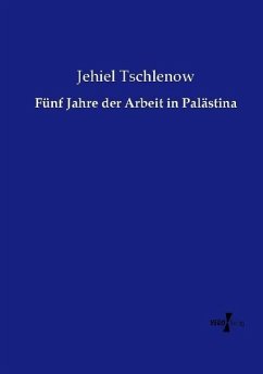 Fünf Jahre der Arbeit in Palästina - Tschlenow, Jehiel