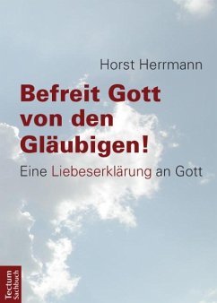 Befreit Gott von den Gläubigen! - Herrmann, Horst