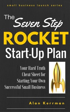 Cover The Seven Step Rocket Start-Up Plan: Your Hard Truth Cheat Sheet for Starting Your Own Successful Small Business (Small Business Launch Series) (eBook, ePUB)
