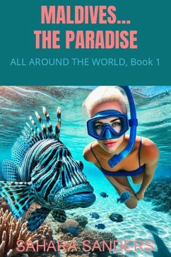 Maldives... The Paradise (ALL AROUND THE WORLD: A Series Of Travel Guides, #1) (eBook, ePUB) - Sanders, Sahara