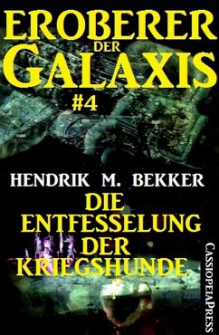 Eroberer der Galaxis #4: Die Entfesselung der Kriegshunde (eBook, ePUB) - Bekker, Hendrik M.