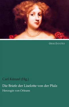 Die Briefe der Liselotte von der Pfalz - Künzel (Hg., Carl