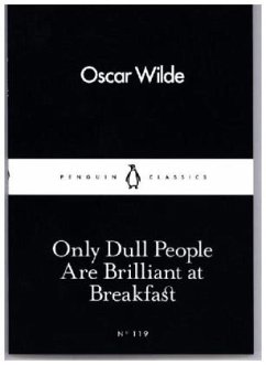 Only Dull People Are Brilliant at Breakfast - Wilde, Oscar