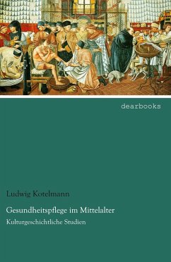 Gesundheitspflege im Mittelalter - Kotelmann, Ludwig