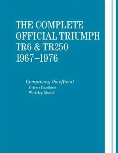 The Complete Official Triumph TR6 & TR250: 1967-1976: Includes Driver's Handbook and Workshop Manual - British Leyland Motors