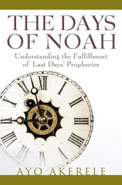 The Days of Noah: Understanding the Fulfillment of Last Days Prophecies - Akerele, Ayo