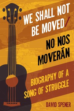 We Shall Not Be Moved/No Nos Moveran: Biography of a Song of Struggle - Spener, David