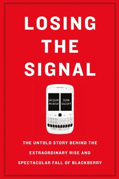 Losing the Signal: The Untold Story Behind the Extraordinary Rise and Spectacular Fall of Blackberry - Silcoff, Sean