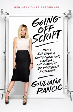 Going Off Script: How I Survived a Crazy Childhood, Cancer, and Clooney's 32 On-Screen Rejections - Rancic, Giuliana