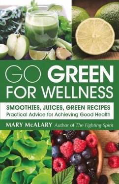 Go Green for Wellness: Smoothies, Juices Green Recipes Practical Advice for Achieving Good Health - McAlary, Mary