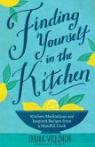 Finding Yourself in the Kitchen: Kitchen Meditations and Inspired Recipes from a Mindful Cook