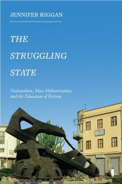 The Struggling State: Nationalism, Mass Militarization, and the Education of Eritrea - Riggan, Jennifer