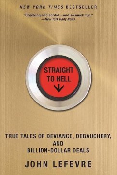 Straight to Hell: True Tales of Deviance, Debauchery, and Billion-Dollar Deals - Lefevre, John