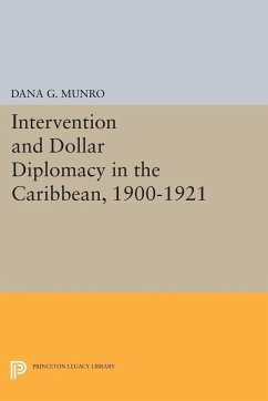 Intervention and Dollar Diplomacy in the Caribbean, 1900-1921 - Munro, Dana Gardner