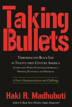 Taking Bullets: Terrorism and Black Life in Twenty-First Century America Confronting White Nationalism, Supremacy, Privilege, Plutocra - Madhubuti, Haki R.