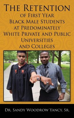 The Retention of First Year Black Male Students at Predominately White Private and Public Universities and Colleges - Yancy, Sr. Sandy Woodrow