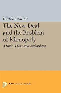 The New Deal and the Problem of Monopoly - Hawley, Ellis W.