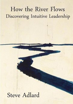 How the River Flows - Discovering Intuitive Leadership - Adlard, Steve