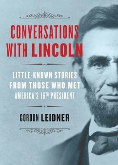 Conversations with Lincoln: Little-Known Stories from Those Who Met America's 16th President - Leidner, Gordon