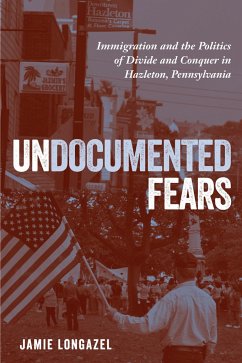 Undocumented Fears: Immigration and the Politics of Divide and Conquer in Hazleton, Pennsylvania - Longazel, Jamie