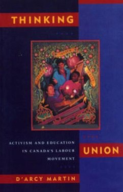 Thinking Union: Activism and Education in Canada's Labour Movement - Martin, D'Arcy