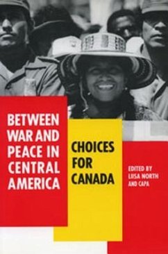 Between War and Peace in Central America: Choices for Canada - Capa (Canadian-Caribbean-Central America