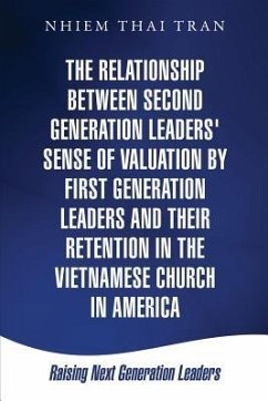 The Relationship Between Second Generation Leaders' Sense of Valuation by First Generation Leaders and Their Retention in the Vietnamese Church in Ame - Tran, Nhiem Thai