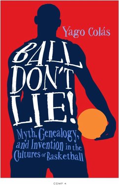 Ball Don't Lie: Myth, Genealogy, and Invention in the Cultures of Basketball - Colás, Yago