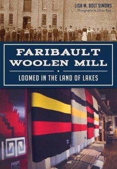 Faribault Woolen Mill:: Loomed in the Land of Lakes - Simons, Lisa M. Bolt