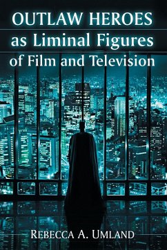 Outlaw Heroes as Liminal Figures of Film and Television - Umland, Rebecca A.