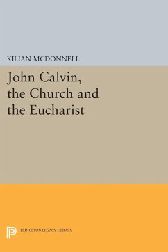 John Calvin, the Church and the Eucharist - Mcdonnell, Kilian