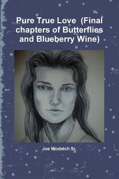 Pure True Love (Final chapters of Butterflies and Blueberry Wine) - Wodatch Sr., Joe