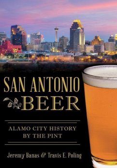 San Antonio Beer:: Alamo City History by the Pint - Banas, Jeremy; Poling, Travis E.