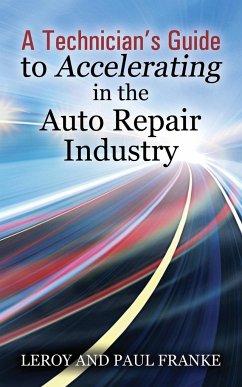 A Technician's Guide to Accelerating in the Auto Repair Industry - Franke, Leroy; Franke, Paul