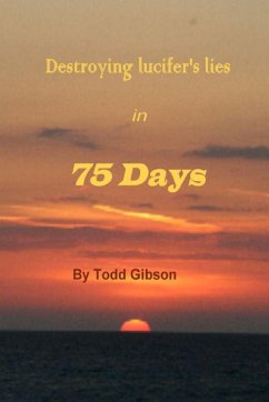 Destroying lucifer's lies in 75 Days 1st Edition - Gibson, Todd