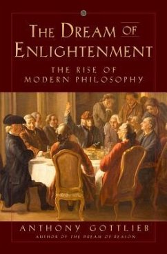 The Dream of Enlightenment: The Rise of Modern Philosophy - Gottlieb, Anthony