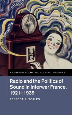 Radio and the Politics of Sound in Interwar France, 1921-1939 - Scales, Rebecca P.